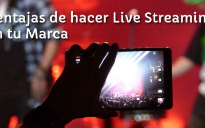 Ventajas de hacer Live Streaming en tu Marca